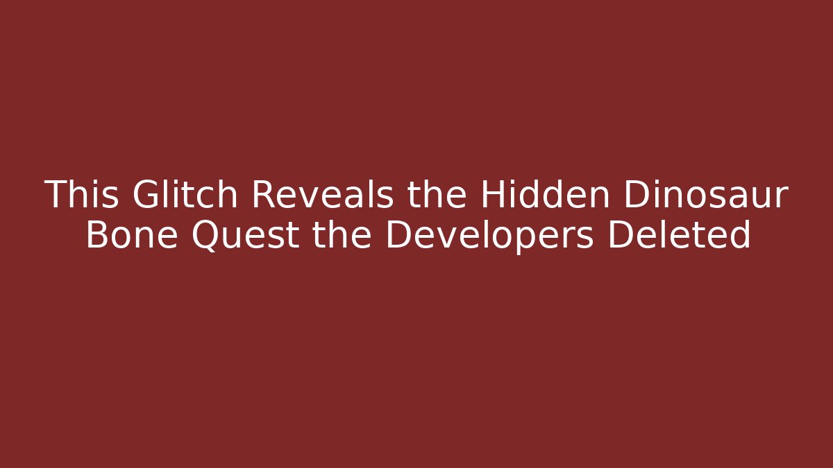 This Glitch Reveals the Hidden Dinosaur Bone Quest the Developers Deleted