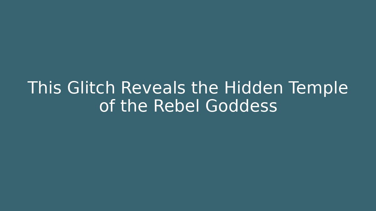 This Glitch Reveals the Hidden Temple of the Rebel Goddess