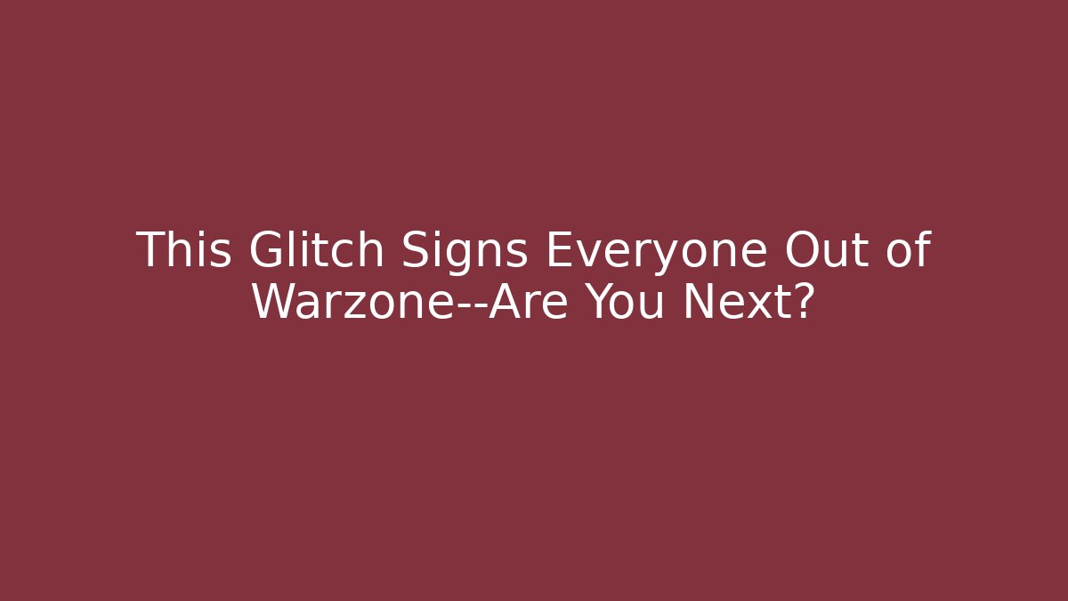 This Glitch Signs Everyone Out of Warzone—Are You Next?