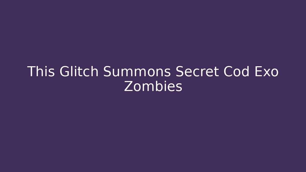 This Glitch Summons Secret Cod Exo Zombies