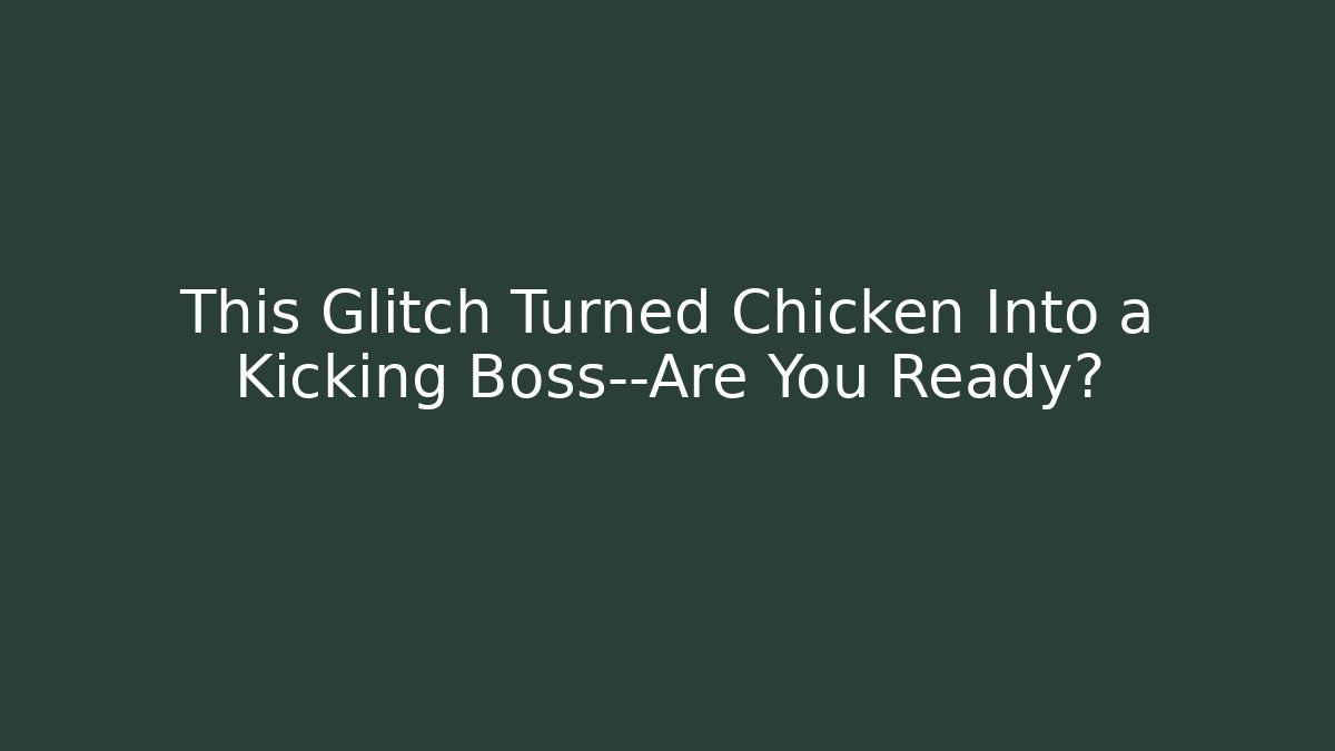 This Glitch Turned Chicken Into a Kicking Boss—Are You Ready?