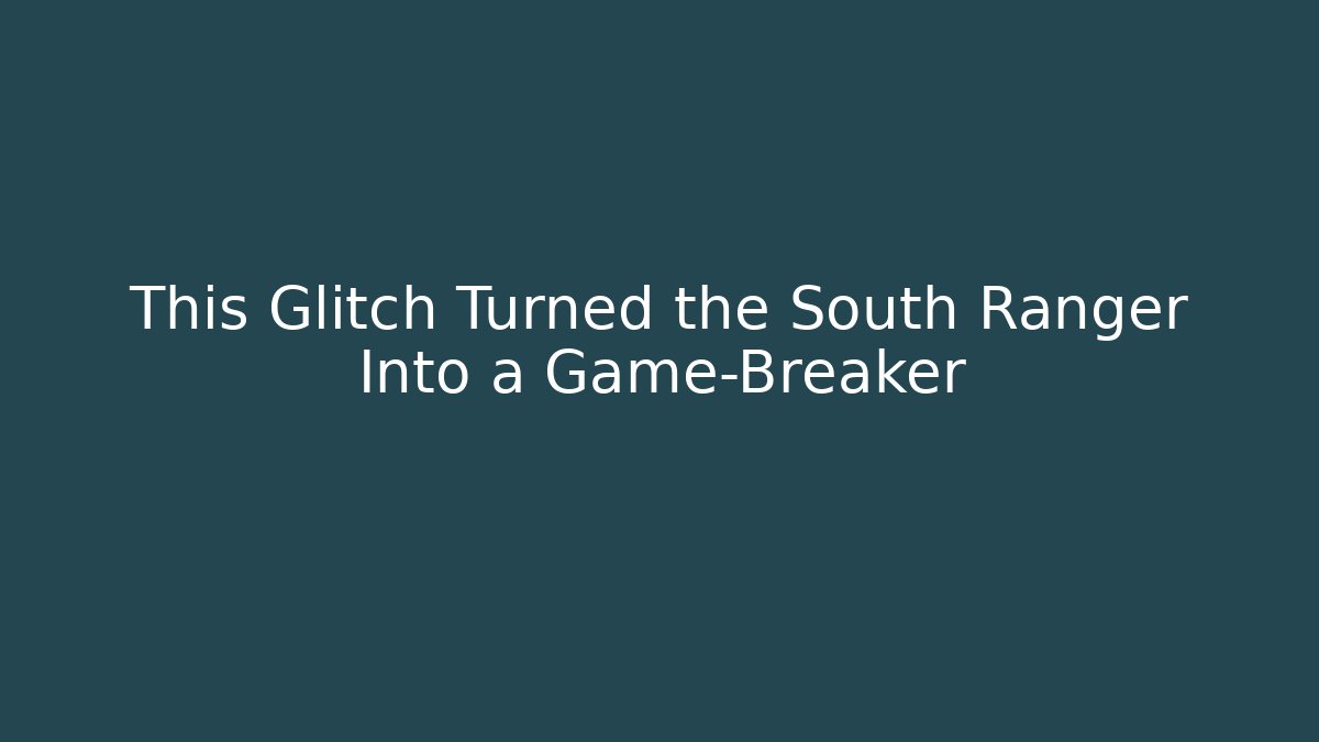 This Glitch Turned the South Ranger Into a Game-Breaker