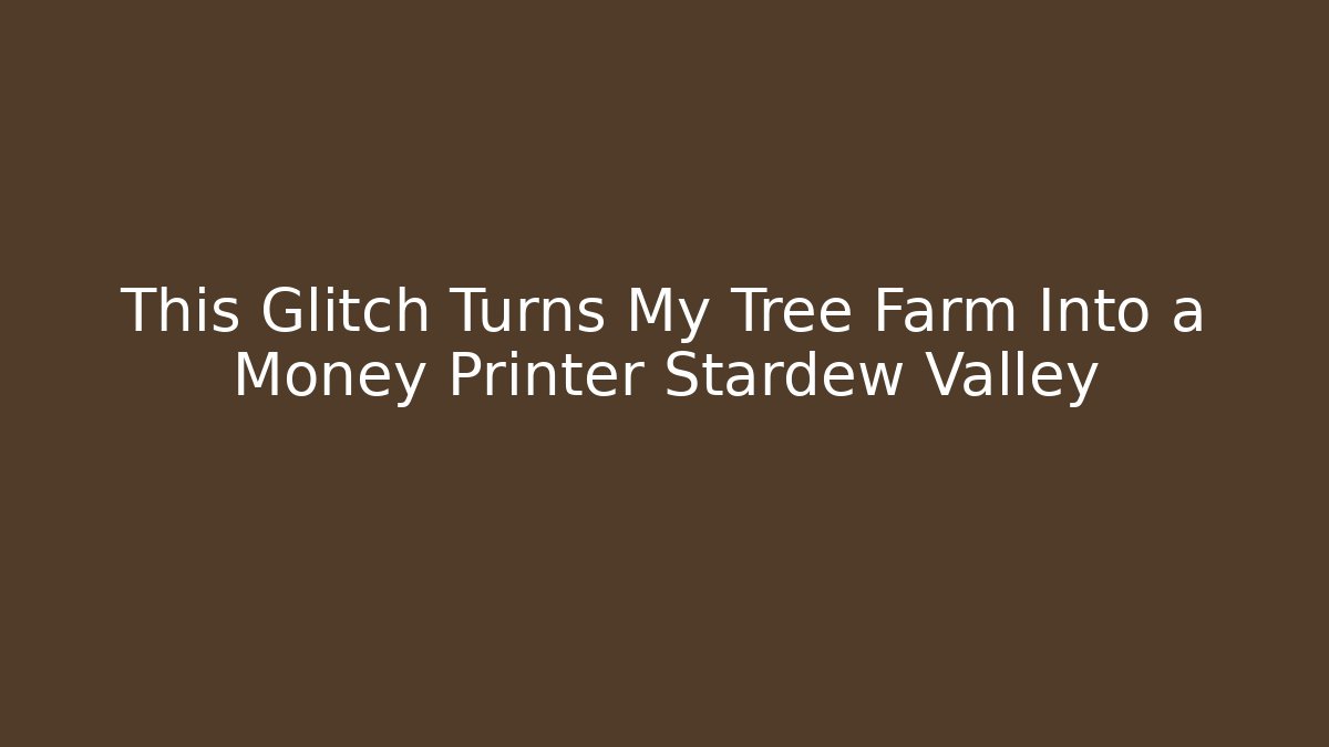 This Glitch Turns My Tree Farm Into a Money Printer Stardew Valley