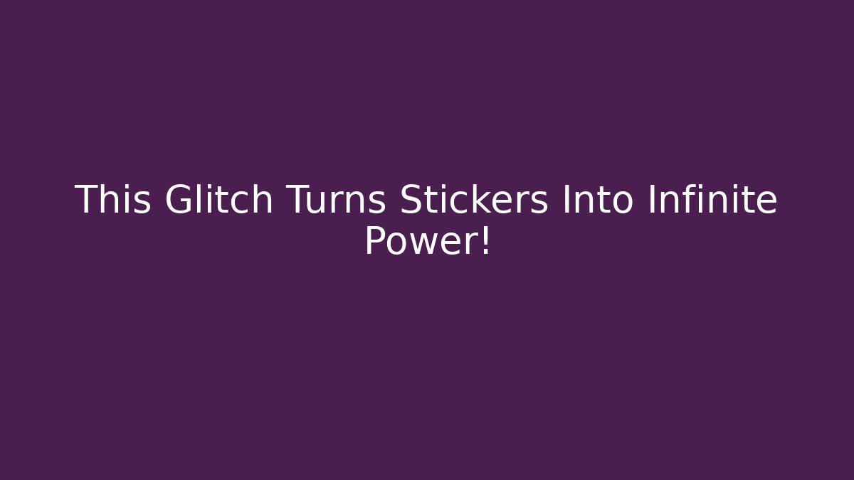 This Glitch Turns Stickers Into Infinite Power!