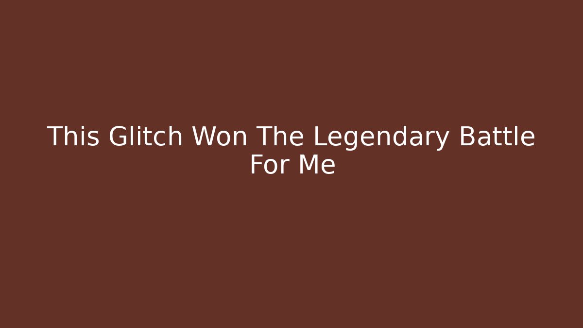 This Glitch Won The Legendary Battle For Me