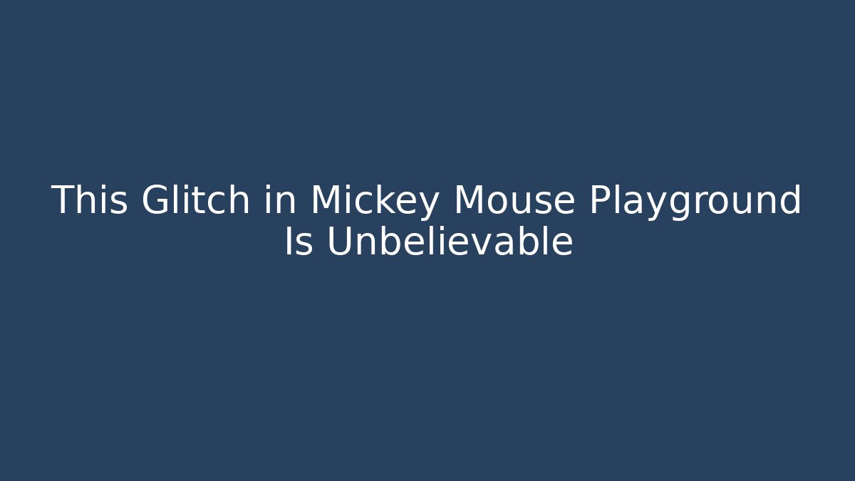 This Glitch in Mickey Mouse Playground Is Unbelievable