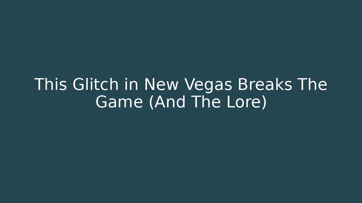 This Glitch in New Vegas Breaks The Game (And The Lore)