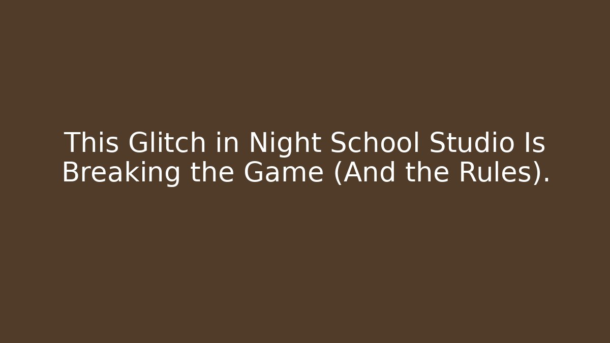 This Glitch in Night School Studio Is Breaking the Game (And the Rules).