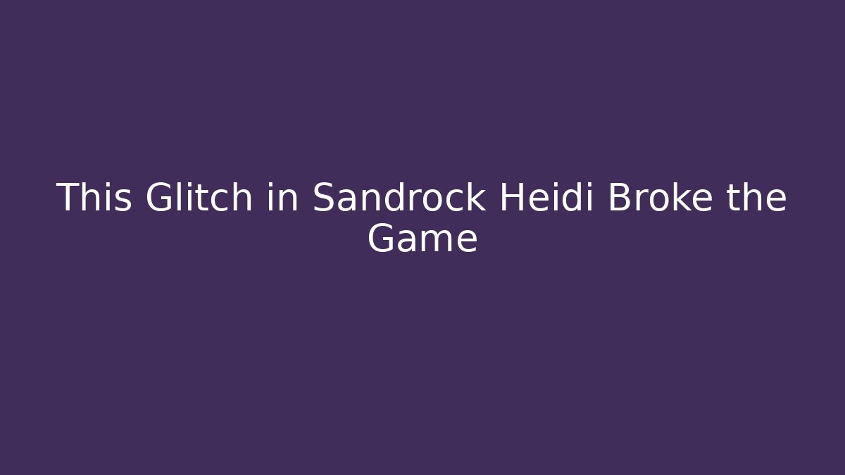 This Glitch in Sandrock Heidi Broke the Game - Critter Realm