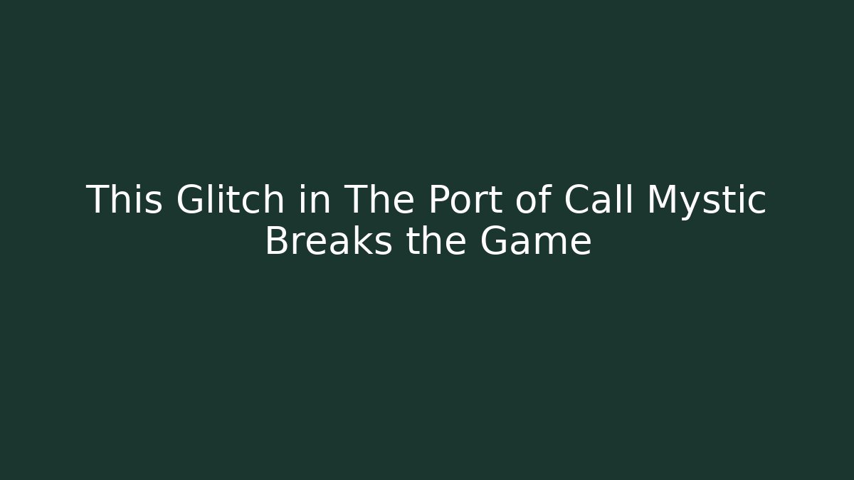 This Glitch in The Port of Call Mystic Breaks the Game