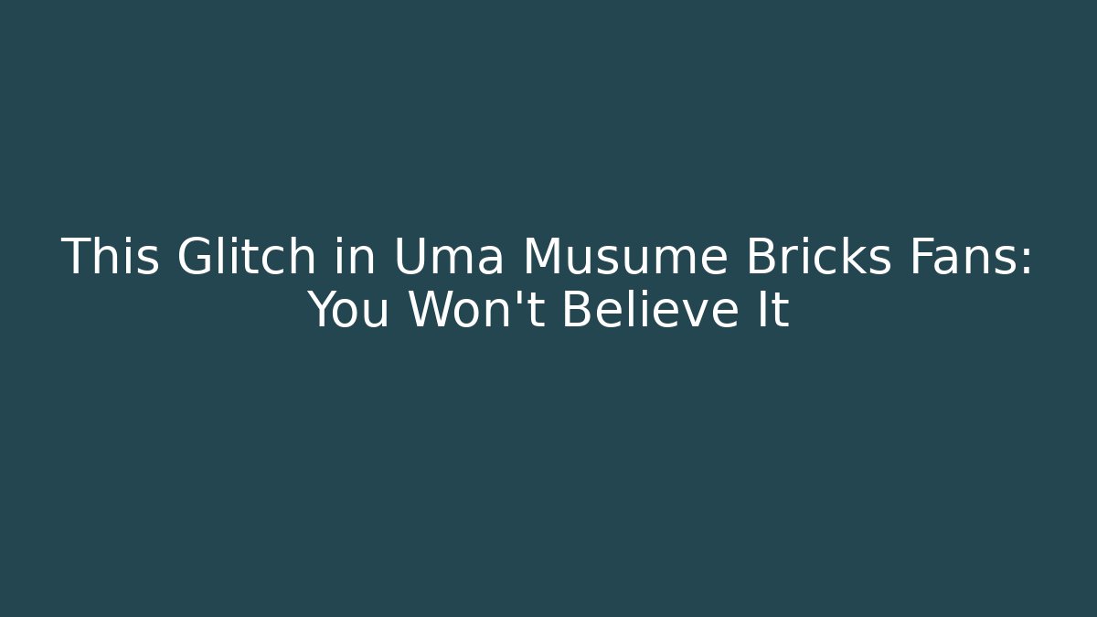 This Glitch in Uma Musume Bricks Fans: You Won't Believe It