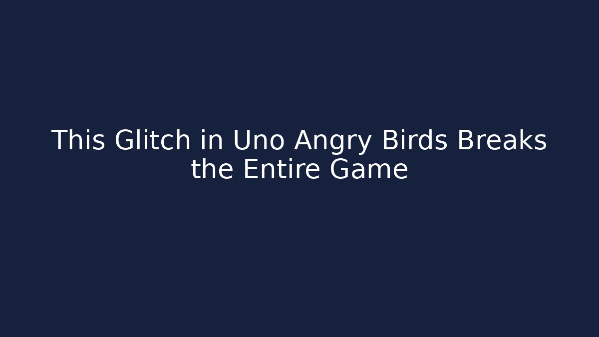 This Glitch in Uno Angry Birds Breaks the Entire Game - Critter Realm