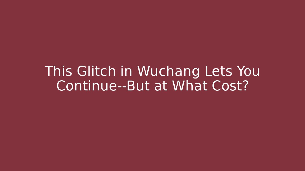 This Glitch in Wuchang Lets You Continue—But at What Cost?