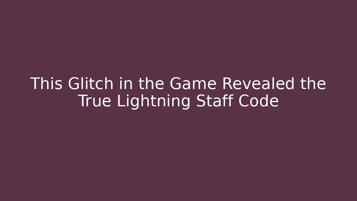This Glitch in the Game Revealed the True Lightning Staff Code