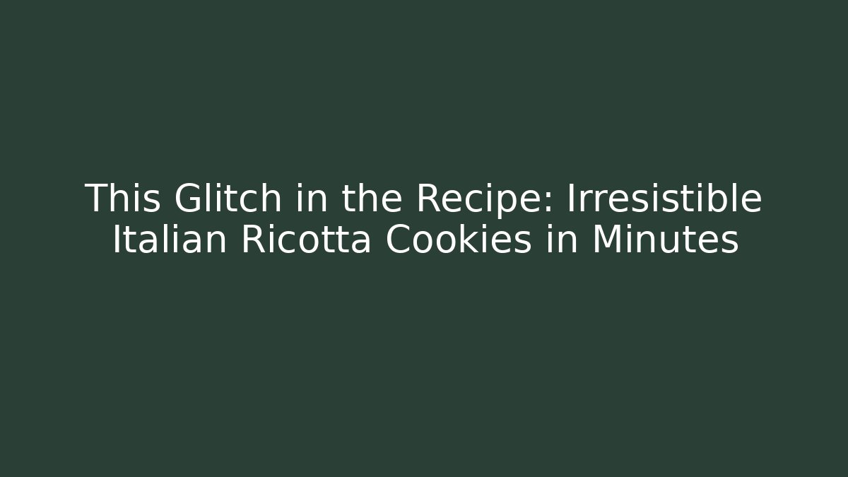This Glitch in the Recipe: Irresistible Italian Ricotta Cookies in Minutes