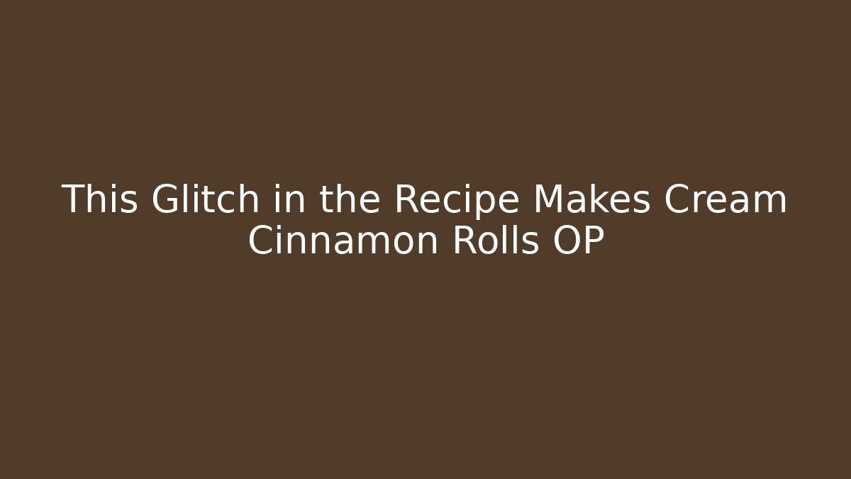 This Glitch in the Recipe Makes Cream Cinnamon Rolls OP
