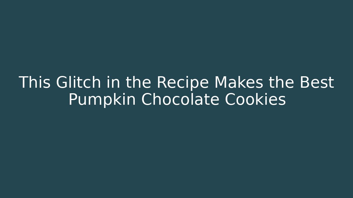 This Glitch in the Recipe Makes the Best Pumpkin Chocolate Cookies