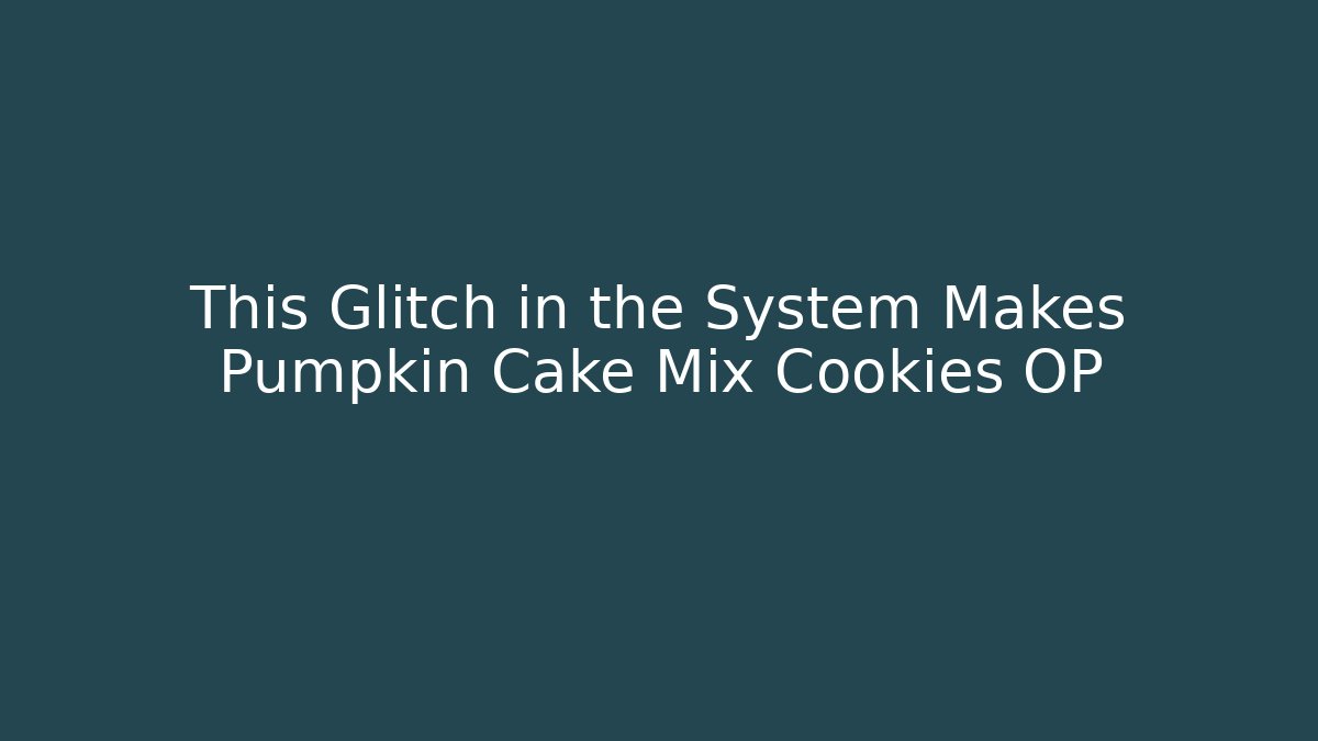 This Glitch in the System Makes Pumpkin Cake Mix Cookies OP