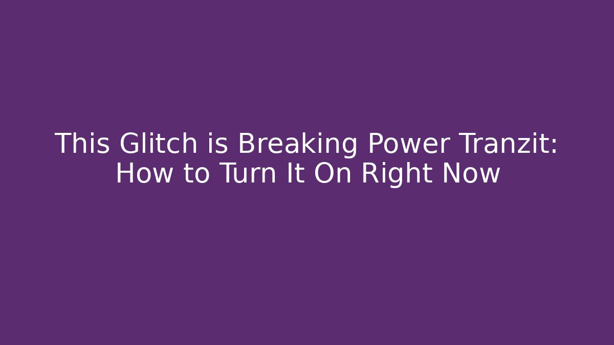This Glitch is Breaking Power Tranzit: How to Turn It On Right Now