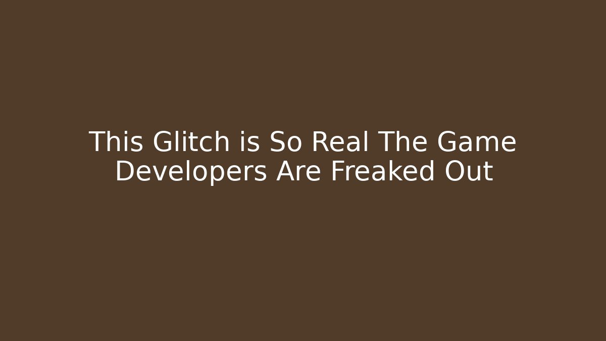 This Glitch is So Real The Game Developers Are Freaked Out