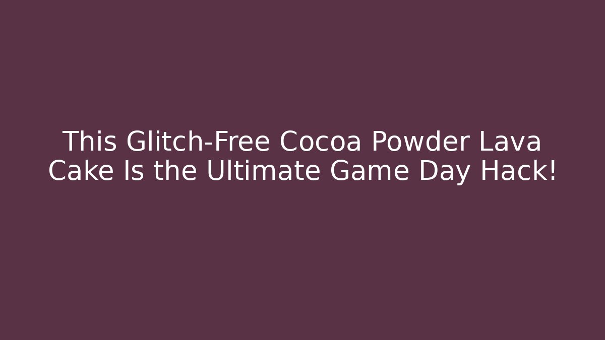 This Glitch-Free Cocoa Powder Lava Cake Is the Ultimate Game Day Hack!