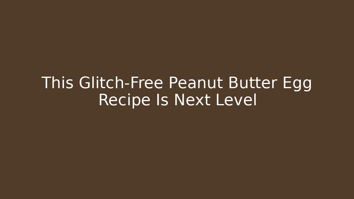 This Glitch-Free Peanut Butter Egg Recipe Is Next Level