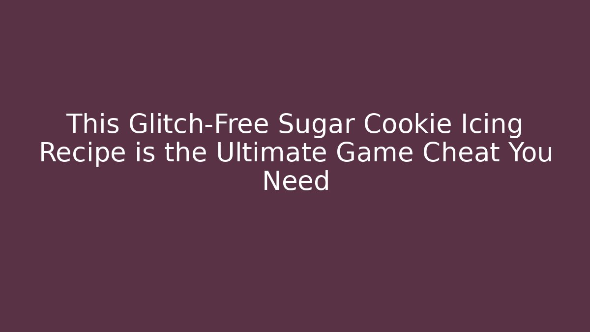This Glitch-Free Sugar Cookie Icing Recipe is the Ultimate Game Cheat You Need