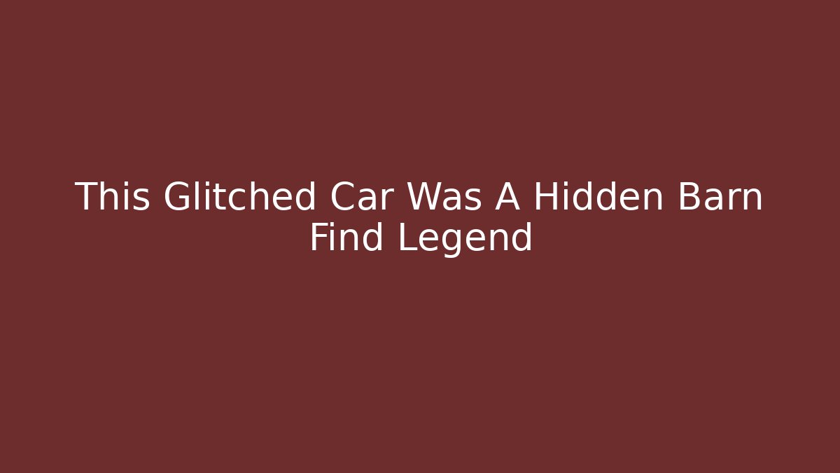 This Glitched Car Was A Hidden Barn Find Legend