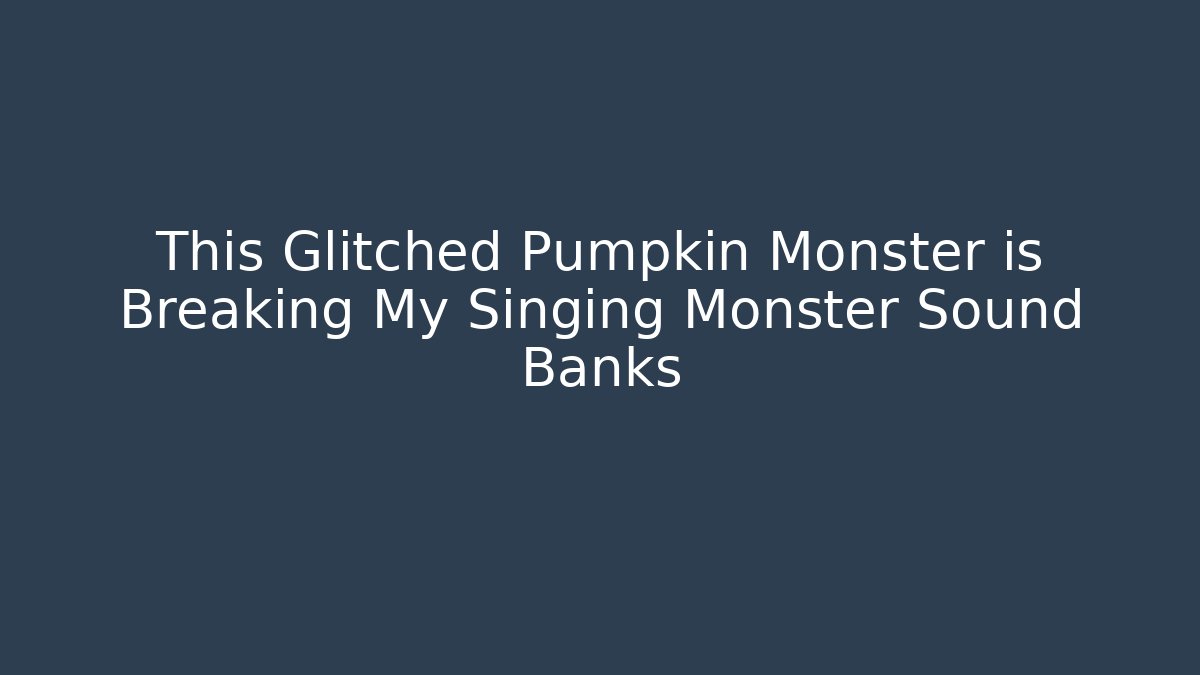 This Glitched Pumpkin Monster is Breaking My Singing Monster Sound Banks