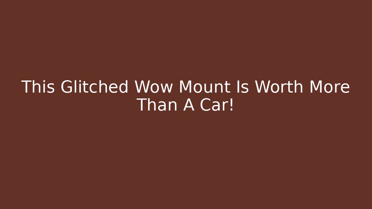 This Glitched Wow Mount Is Worth More Than A Car!
