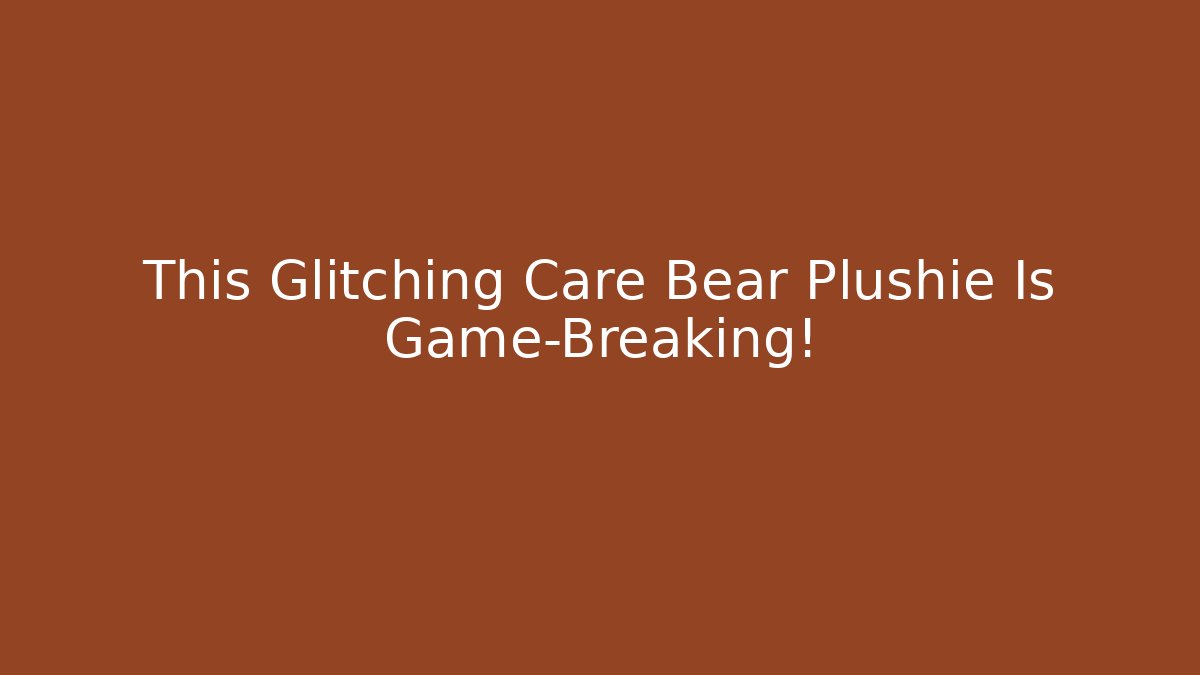 This Glitching Care Bear Plushie Is Game-Breaking!