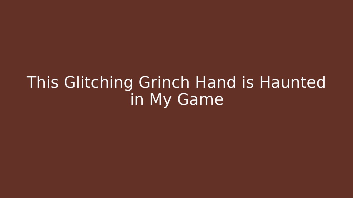 This Glitching Grinch Hand is Haunted in My Game