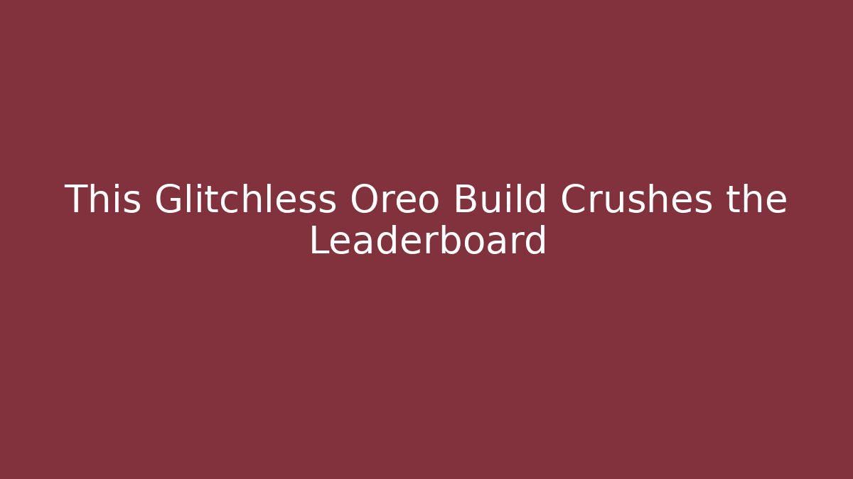 This Glitchless Oreo Build Crushes the Leaderboard