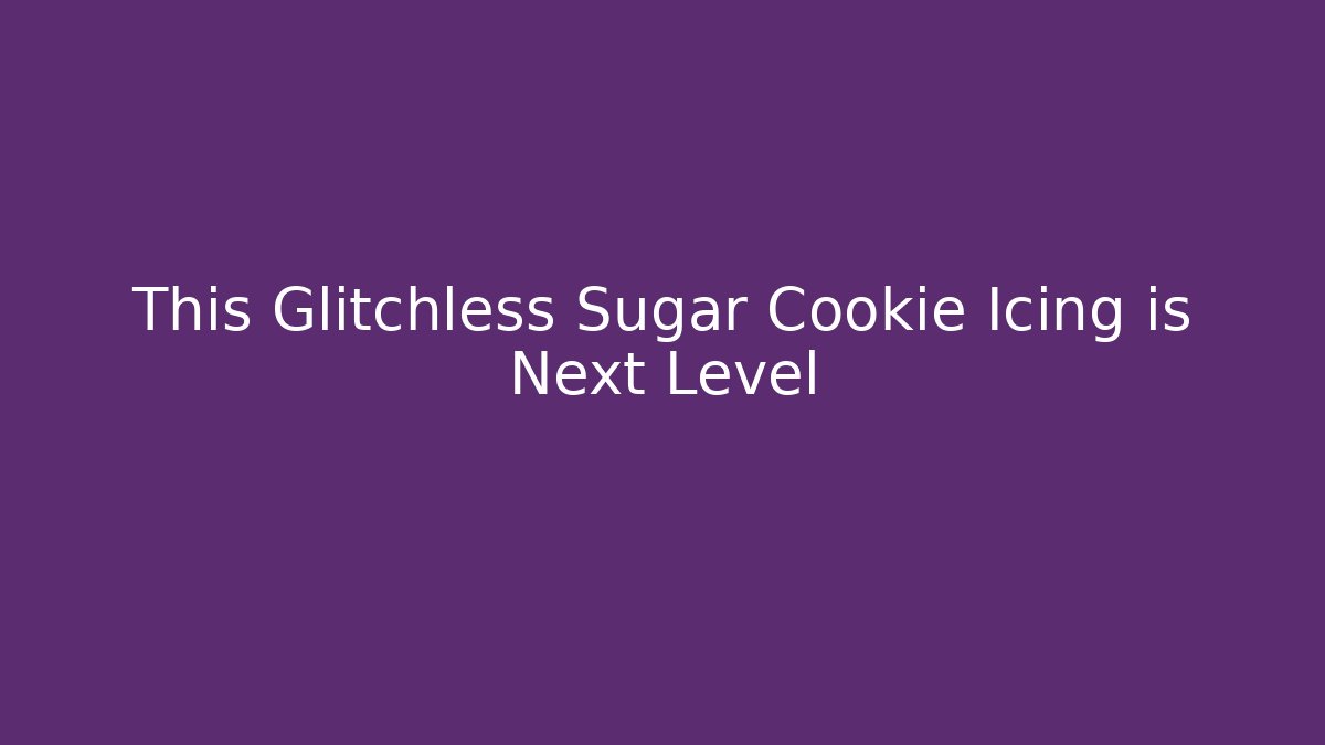 This Glitchless Sugar Cookie Icing is Next Level - Critter Realm