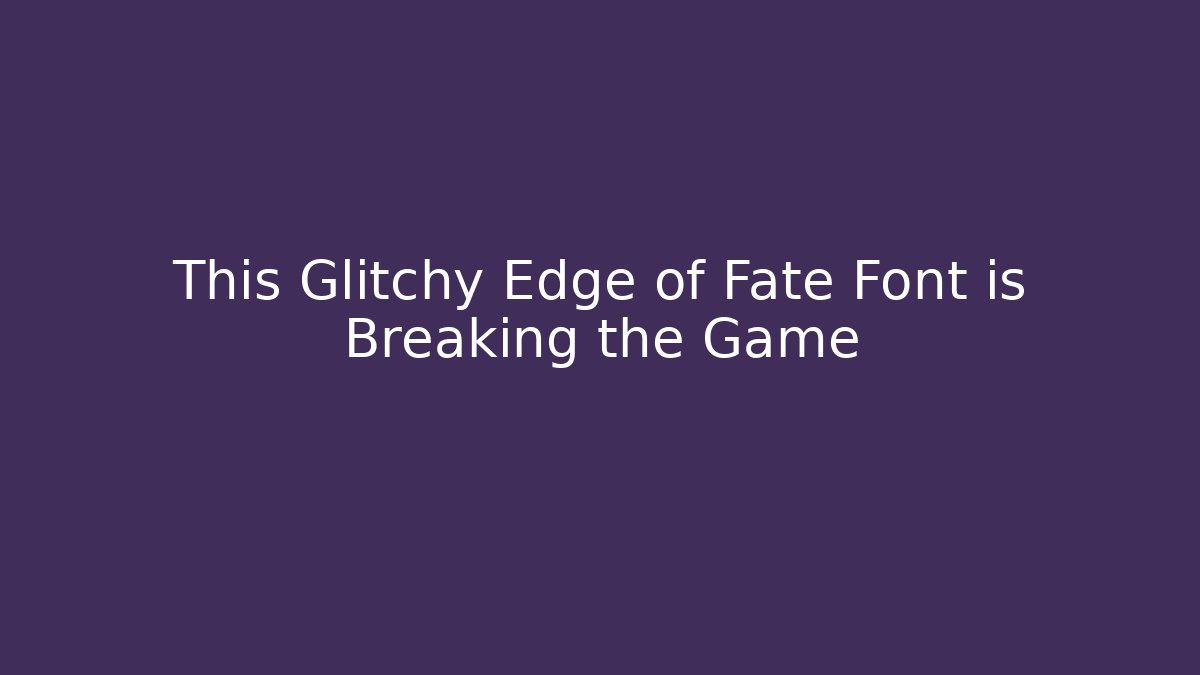 This Glitchy Edge of Fate Font is Breaking the Game