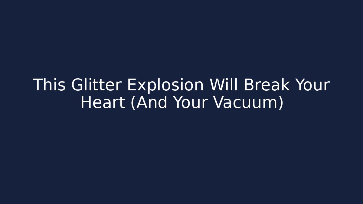 This Glitter Explosion Will Break Your Heart (And Your Vacuum)