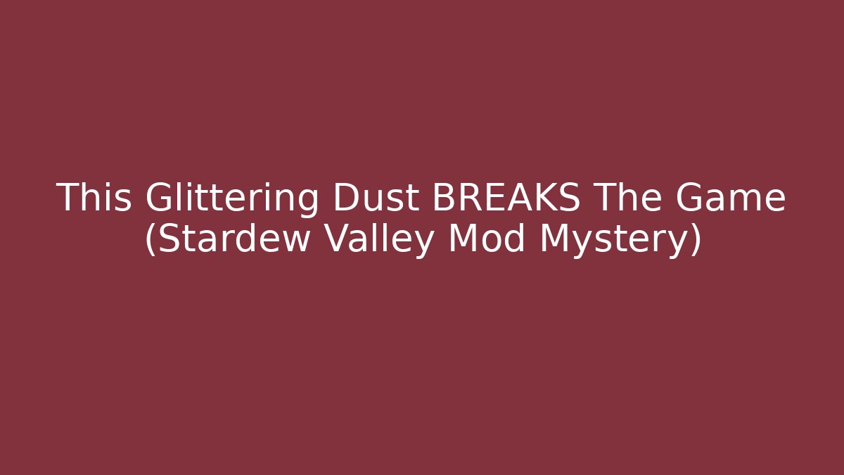 This Glittering Dust BREAKS The Game (Stardew Valley Mod Mystery) - Critter Realm