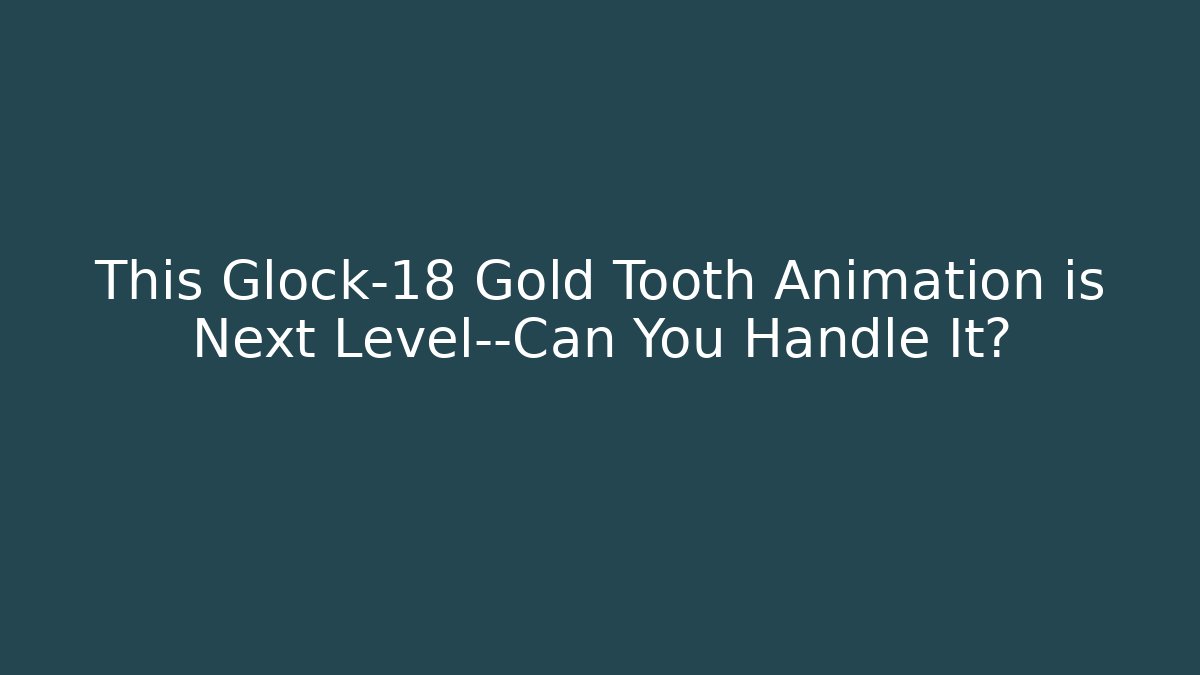 This Glock-18 Gold Tooth Animation is Next Level—Can You Handle It?