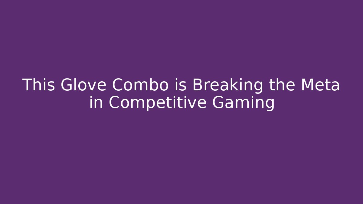 This Glove Combo is Breaking the Meta in Competitive Gaming