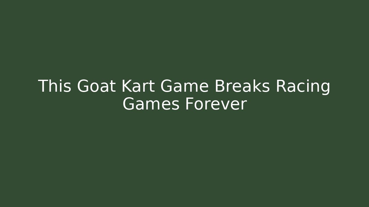 This Goat Kart Game Breaks Racing Games Forever