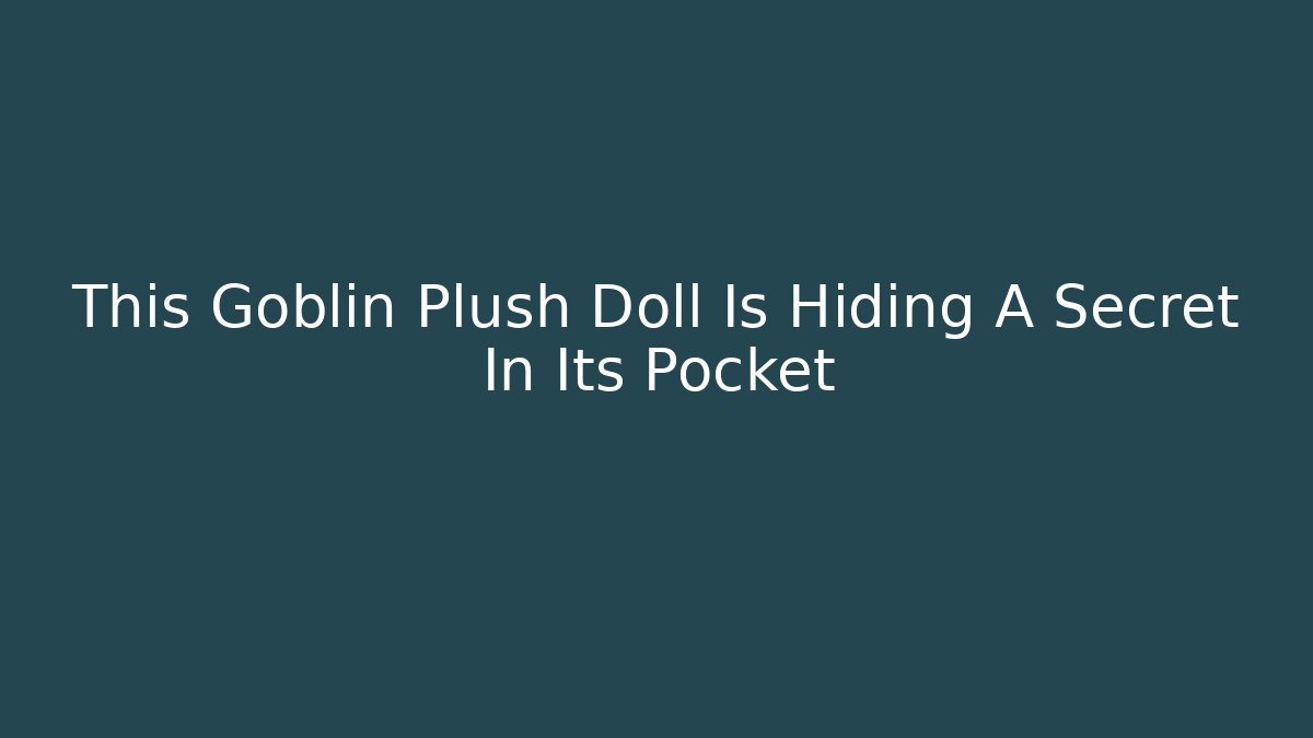 This Goblin Plush Doll Is Hiding A Secret In Its Pocket