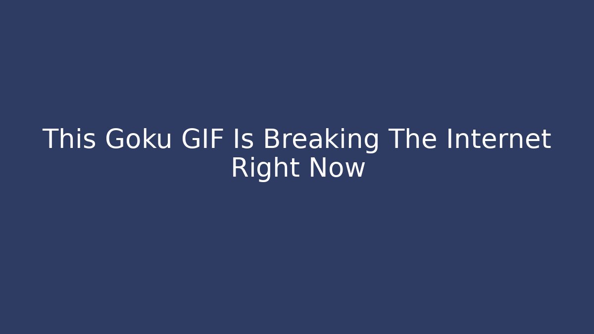 This Goku GIF Is Breaking The Internet Right Now