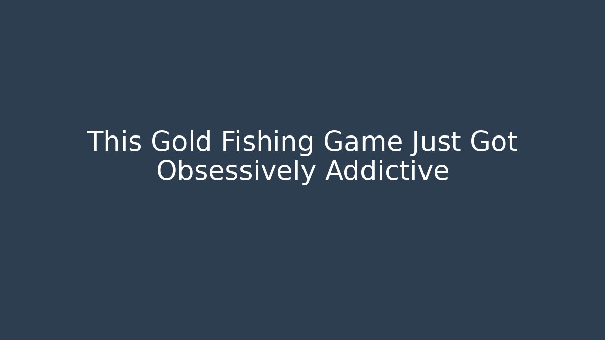 This Gold Fishing Game Just Got Obsessively Addictive