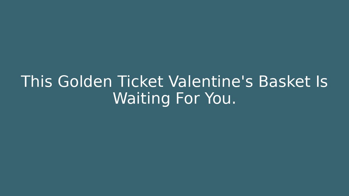 This Golden Ticket Valentine's Basket Is Waiting For You. - Critter Realm