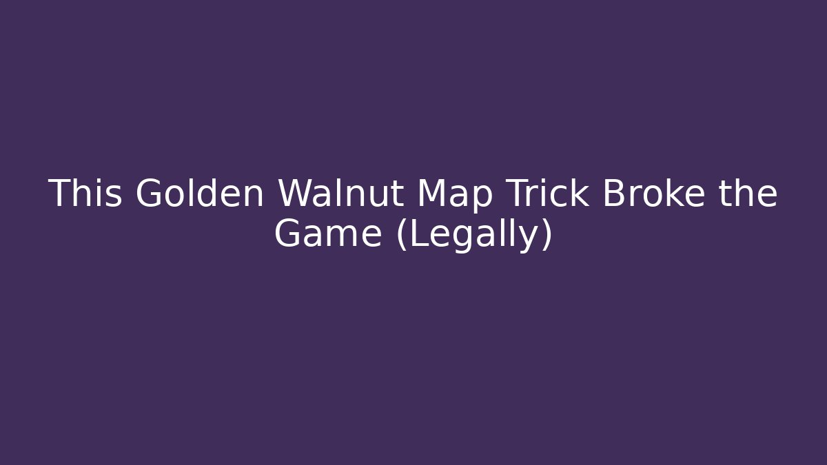 This Golden Walnut Map Trick Broke the Game (Legally)
