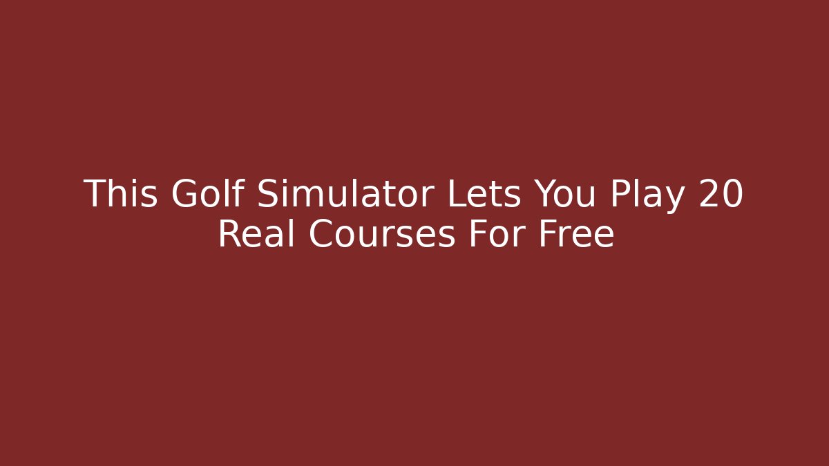 This Golf Simulator Lets You Play 20 Real Courses For Free - Critter Realm