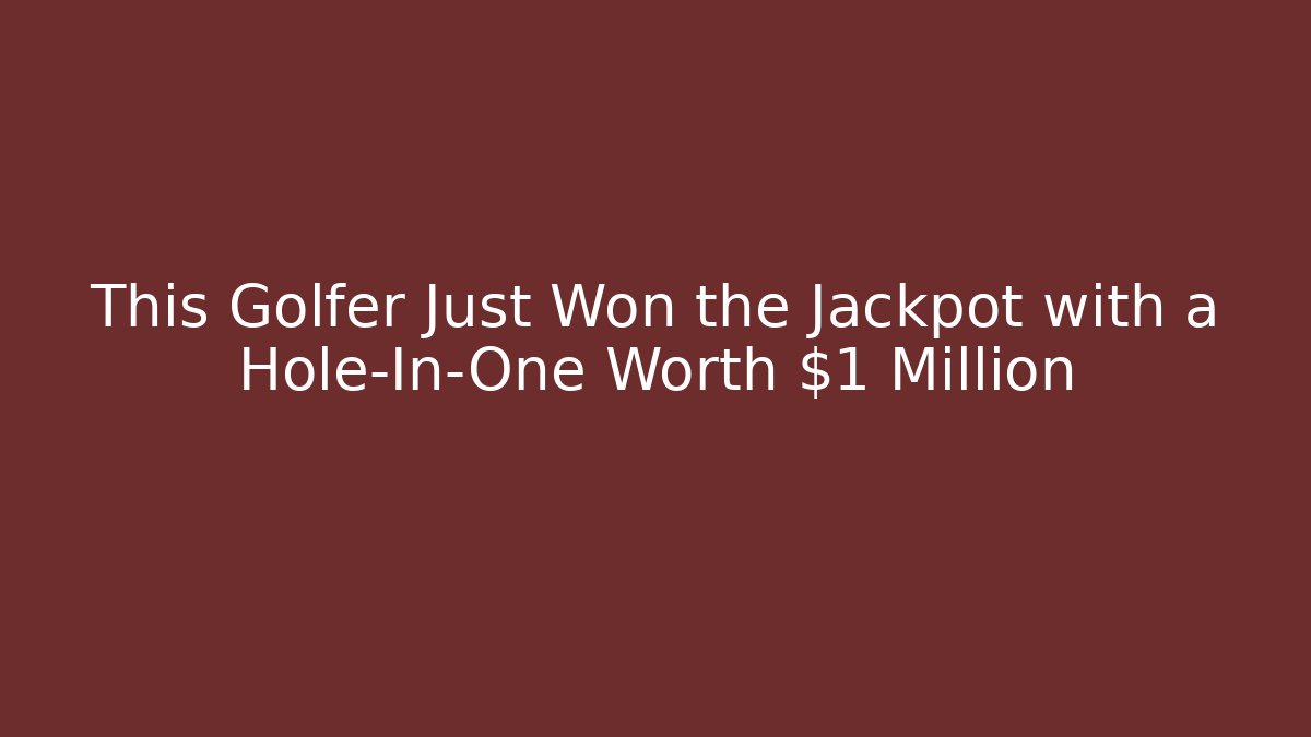 This Golfer Just Won the Jackpot with a Hole-In-One Worth $1 Million