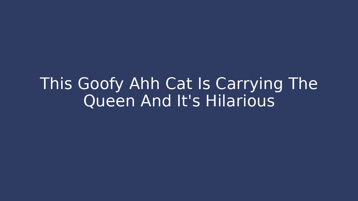 This Goofy Ahh Cat Is Carrying The Queen And It's Hilarious - Critter Realm