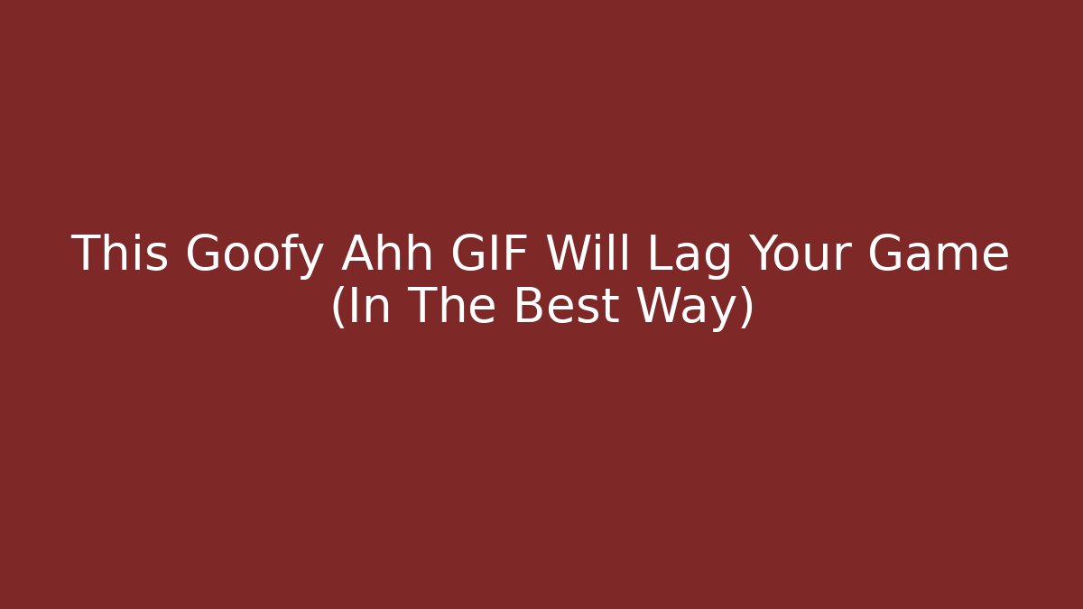 This Goofy Ahh GIF Will Lag Your Game (In The Best Way)