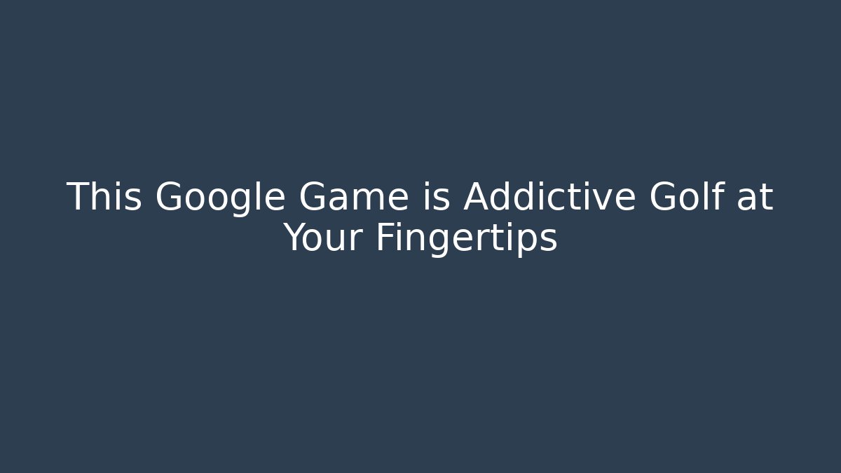 This Google Game is Addictive Golf at Your Fingertips
